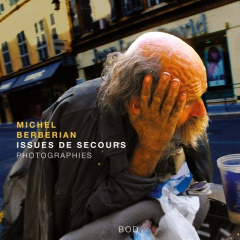 Issues de secours. Photographies humanistes dans le monde - Berberian Michel