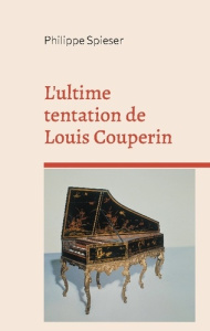 L'ultime tentation de Louis Couperin - Spieser Philippe