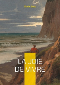 La Joie de vivre. Une exploration émouvante de la résilience face à l'adversité - Le combat pour le - Zola Emile