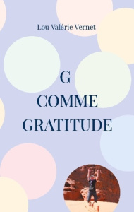 G comme Gratitude. Ou l'art de positiver ! - Vernet Lou Valérie