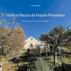 Haïkus fleuris de Haute-Provence. Du Couvent des Minimes aux jardins de Salagon - Mougin Nicolas