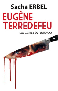 Eugène Terredefeu. Les larmes du Wendigo - Erbel Sacha