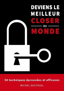 Deviens le meilleur closer du monde. 50 techniques éprouvées et efficaces - Destruel Michel