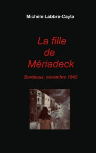 La fille de Mériadeck. Bordeaux, novembre 1942 - Labbre-Cayla Michèle