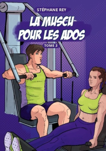 La Muscu pour les Ados. Tome3 - Rey Stéphane