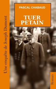 Tuer Pétain - Chabaud Pascal