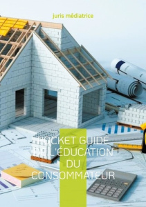 Pocket guide de l'éducation du consommateur. Tome 3 : Le droit de la construction - Médiatrice Juris