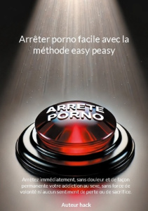 Arrêter porno facile avec la méthode easy peasy. Arrêtez immédiatement, sans douleur et de façon per - Hack Auteur
