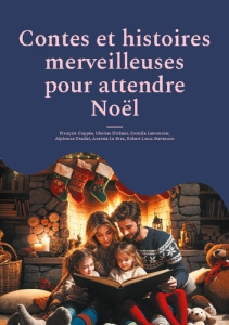 Contes et histoires merveilleuses pour attendre Noël. Un Livre pour Faire Rêver vos Enfants Avant le - Coppée François ; Le Braz anatole ; Daudet Alphons