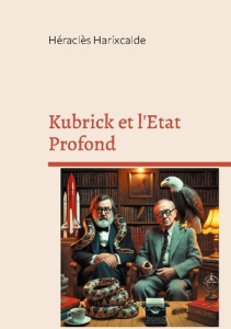 Kubrick et l'Etat Profond. Comprendre le contrôle mental, le harcèlement électromagnétique et le wok - Harixcalde Héraclès