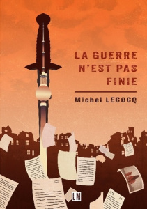 La guerre n'est pas finie - Lecocq Michel