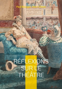 Réflexions sur le théâtre. Essai sur la Dramaturgie, la Scénographie, les formes théâtrales et leurs - Ghéon Henri ; Bourget Paul