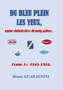 Histoire de la compétition automobile. Tome 1, Une histoire française 1945-1959 - Du bleu plein les - Guadagnini Bruno
