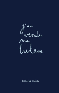 J'ai vendu ma tristesse - Garcia Déborah