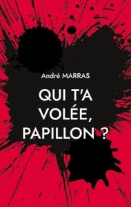 Qui t'a volée, Papillon ?. Policier made in Provence - Marras André