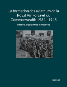 La formation des aviateurs de la Royal Air Force et du Commonwealth 1934 - 1945. Histoire, programme - Gil Frederic