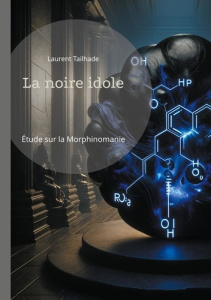 La noire idole. Étude sur la morphinomanie et l'addiction aux drogues à base de morphine - Tailhade Laurent