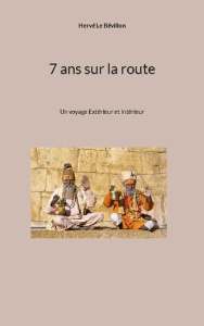 7 ans sur la route. Un voyage Extérieur et Intérieur - Le Bevillon herve