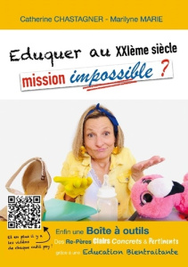Eduquer au XXIème siècle : mission impossible?. Re-Pères et Boite à outils pour une Education bientr - Chastagner Catherine ; Marie Marilyne