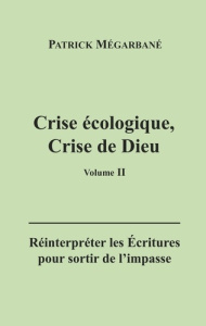 Crise écologique, crise de Dieu (II). Réinterpréter les Écritures pour sortir de l'impasse - Mégarbané Patrick