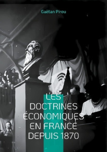 Les doctrines économiques en France depuis 1870. Les différents courants de la pensée économique fra - Pirou Gaëtan