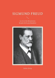 Sigmund Freud. La vie et les découvertes du père de la psychanalyse - Zweig Stefan