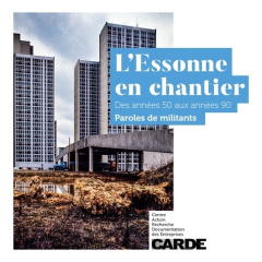 L'Essonne en chantier. Des années 50 aux années 90, paroles de militants - CARDE C A R D D E.