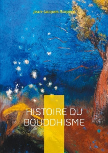 Histoire du Bouddhisme. Explorez les origines et la diffusion du bouddhisme à travers les récits fas - Ampère Jean-Jacques