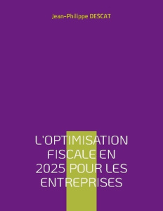 L'optimisation fiscale en 2025 pour les entreprises - Descat Jean-Philippe