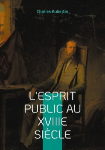 L'esprit public au XVIIIe siècle. Une exploration approfondie des idées et de la société au Siècle d - Aubertin Charles