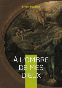 À l'ombre de mes dieux. Plongez dans l'univers symboliste et mystique d'un poète à la recherche de l - Raynaud Ernest