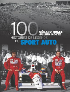 Les 100 histoires de légende du sport auto - Holtz Gérard ; Holtz Julien