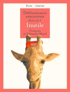 Dictionnaire amoureux illustré de l'Inutile - Morel François ; Morel Valentin