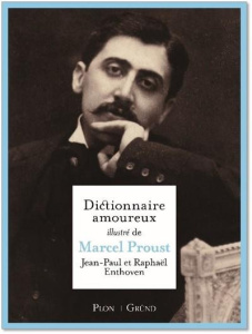 Dictionnaire amoureux illustré de Marcel Proust - Enthoven Jean-Paul ; Enthoven Raphaël