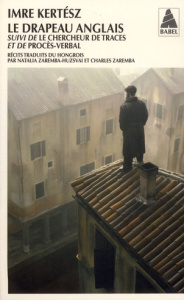 Le drapeau anglais. Suivi de Le Chercheur de traces et de Procès-verbal - Kertész Imre ; Zaremba-Huzsvai Natalia ; Zaremba C