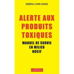Alerte aux produits toxiques. Manuel de survie en milieu nocif - Dadd Debra Lynn ; Grosman Marie ; Lenglet Roger