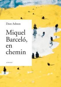 Miquel Barcelo, en chemin - Ashton Dore ; Piot Christine ; Vila Juan