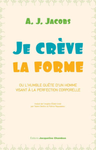 Je crève la forme. Ou l'humble quête d'un homme visant à la perfection corporelle - Jacobs A. J. ; Gentric Yoann ; Repusseau Patrice