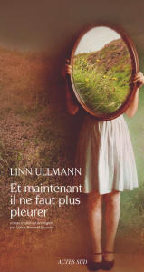 Et maintenant il ne faut plus pleurer - Ullmann Linn ; Romand-Monnier Céline