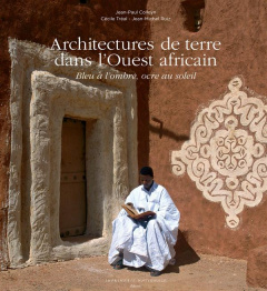 Architectures de terre dans l'Ouest africain. Bleu à l'ombre, ocre au soleil - Colleyn Jean-Paul ; Tréal Cécile ; Ruiz Jean-Miche