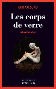 Les corps de verre. Mélancolie noire - Sund Erik Axl ; Cassaigne Rémi