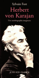 Herbert Von Karajan. Une autobiographie imaginaire - Fort Sylvain