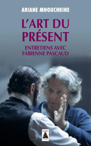 L'art du présent. Entretiens avec Fabienne Pascaud - Mnouchkine Ariane ; Pascaud Fabienne
