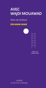 Avec Wajdi Mouawad. Tout est écriture - Diaz Sylvain ; Mouawad Wajdi