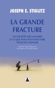 La Grande Fracture. Les sociétés inégalitaires et ce que nous pouvons faire pour les changer - Stiglitz Joseph E. ; Chemla Françoise ; Chemla Lis