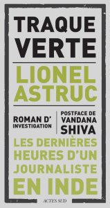 Traque verte. Les dernières heures d'un journaliste indien - Astruc Lionel ; Shiva Vandana