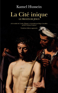 La cité inique. Le procès de Jésus - Hussein Kamel ; Arnaldez Roger ; Grosjean Jean