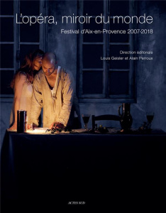 L'opéra, miroir du monde. Festival d'Aix-en-Provence 2007-2018 - Geisler Louis ; Perroux Alain