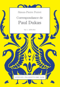 Correspondance de Paul Dukas. Volume 1, 1878-1914 - Dukas Paul ; Perret Simon-Pierre