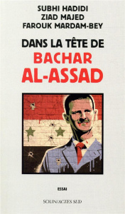 Dans la tête de Bachar al-Assad - Hadidi Subhi ; Majed Ziad ; Mardam-Bey Farouk